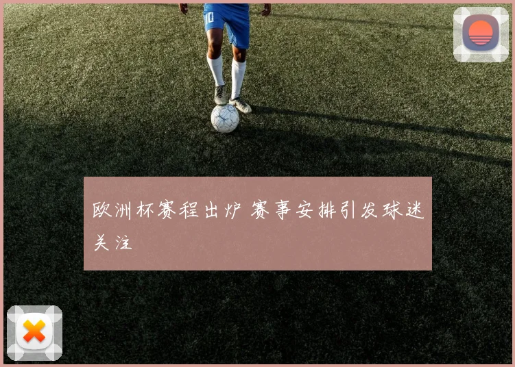 欧洲杯赛程出炉 赛事安排引发球迷关注