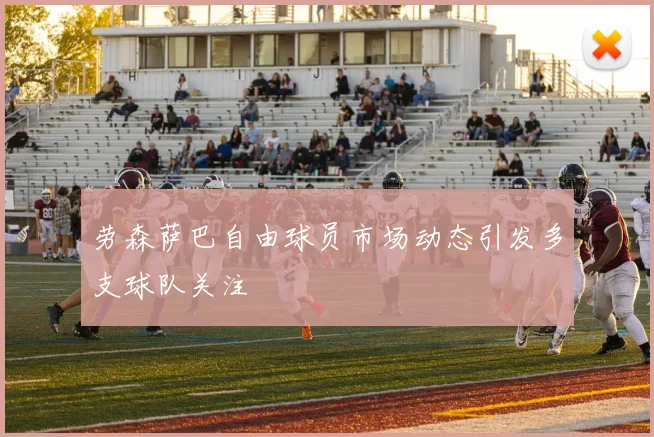 劳森萨巴自由球员市场动态引发多支球队关注