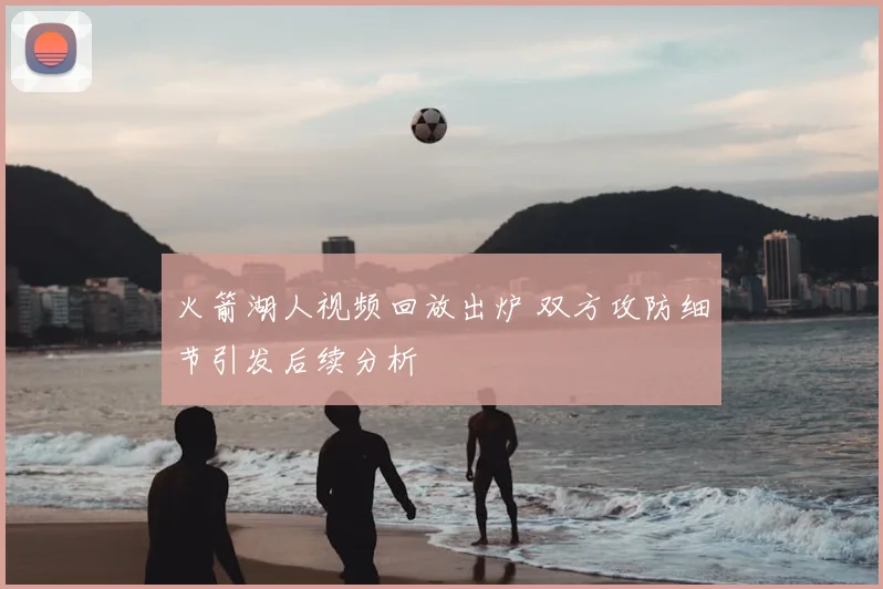 火箭湖人视频回放出炉 双方攻防细节引发后续分析