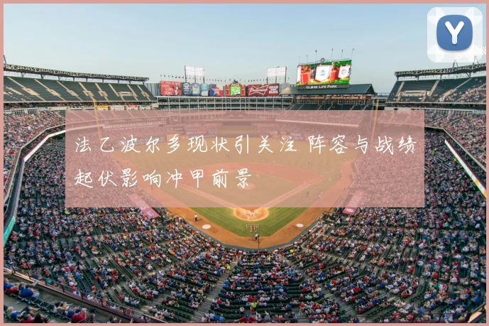 法乙波尔多现状引关注 阵容与战绩起伏影响冲甲前景