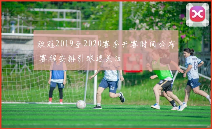 欧冠2019至2020赛季开赛时间公布 赛程安排引球迷关注