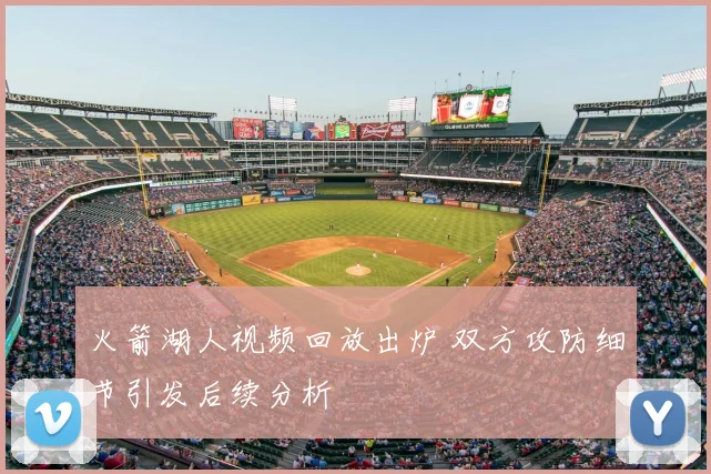 火箭湖人视频回放出炉 双方攻防细节引发后续分析