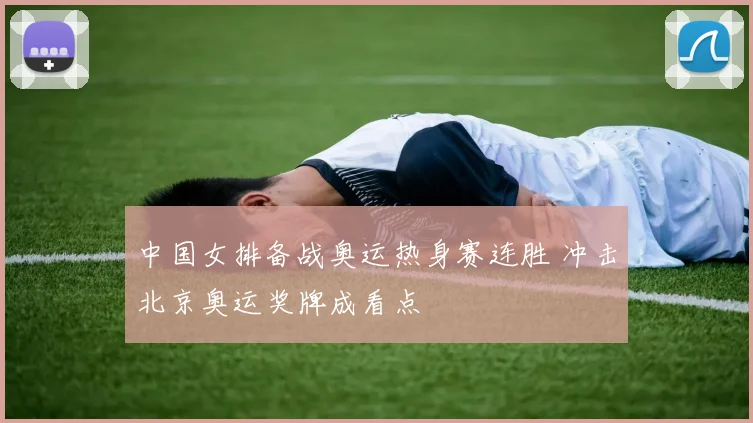 中国女排备战奥运热身赛连胜 冲击北京奥运奖牌成看点
