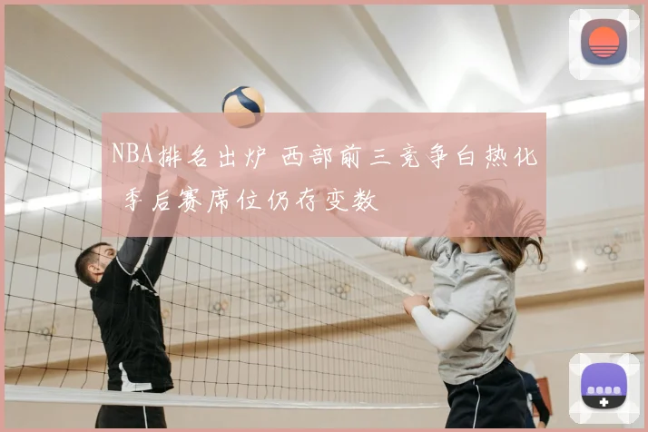 NBA排名出炉 西部前三竞争白热化 季后赛席位仍存变数
