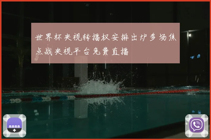 世界杯央视转播权安排出炉多场焦点战央视平台免费直播