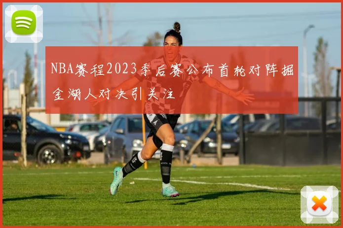 NBA赛程2023季后赛公布首轮对阵掘金湖人对决引关注