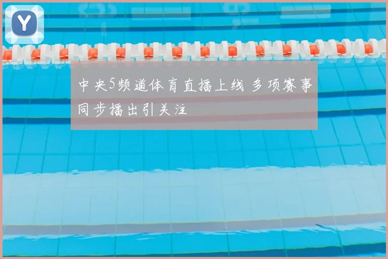 中央5频道体育直播上线 多项赛事同步播出引关注