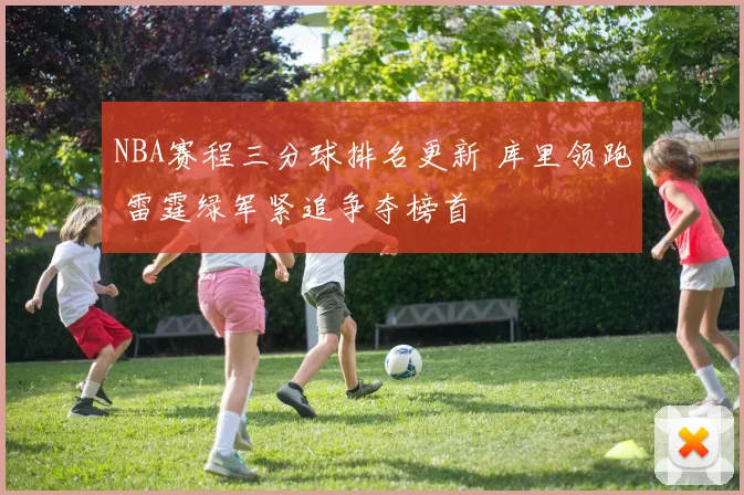 NBA赛程三分球排名更新 库里领跑 雷霆绿军紧追争夺榜首